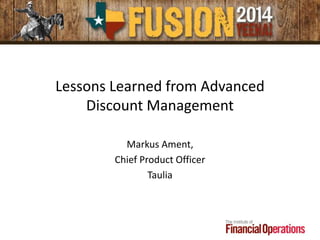 Lessons Learned from Advanced
Discount Management
Markus Ament,
Chief Product Officer
Taulia
 