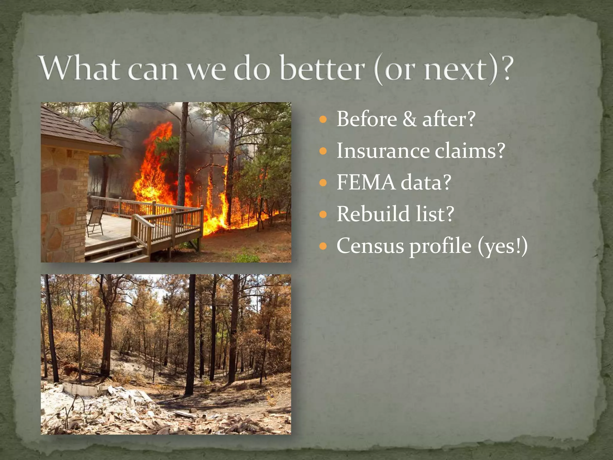 What can we do better (or next)?Before & after?Insurance claims?FEMA data?Rebuild list?Census profile (yes!)