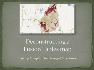 Deconstructing aFusion Tables map Bastrop Complex Fire Damaged Structures 