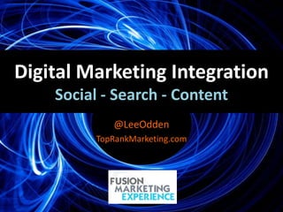 Digital Marketing Integration
    Social - Search - Content
             @LeeOdden
         TopRankMarketing.com




     ...