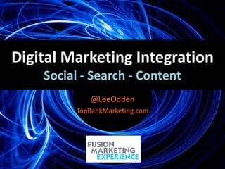 Digital Marketing Integration
    Social - Search - Content
             @LeeOdden
         TopRankMarketing.com




           @leeodden - #fusionmex
 