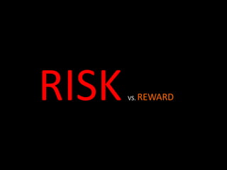 RISKVS. REWARD
 