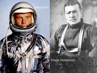 John Glenn
Ernest Shackleton
 