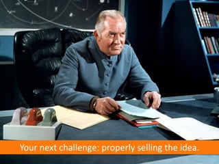 Your next challenge: properly selling the idea.
 