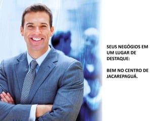 SEUS NEGÓGIOS EM
UM LUGAR DE
DESTAQUE:
BEM NO CENTRO DE
JACAREPAGUÁ.
 