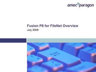 Fusion P8 for FileNet Overview
July 2009
 