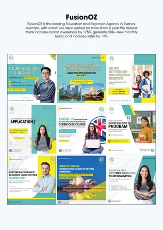 FusionOZ
FusionOZ is the leading Education and Migration Agency in Sydney,
Australia, with whom we have worked for more than a year.We helped
them increase brand awareness by 175%, generate 560+ new monthly
leads, and increase sales by 14%.
 