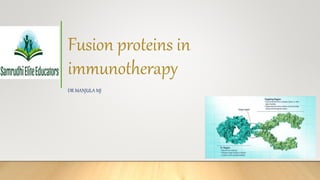 Fusion proteins in
immunotherapy
DR MANJULA MJ
 