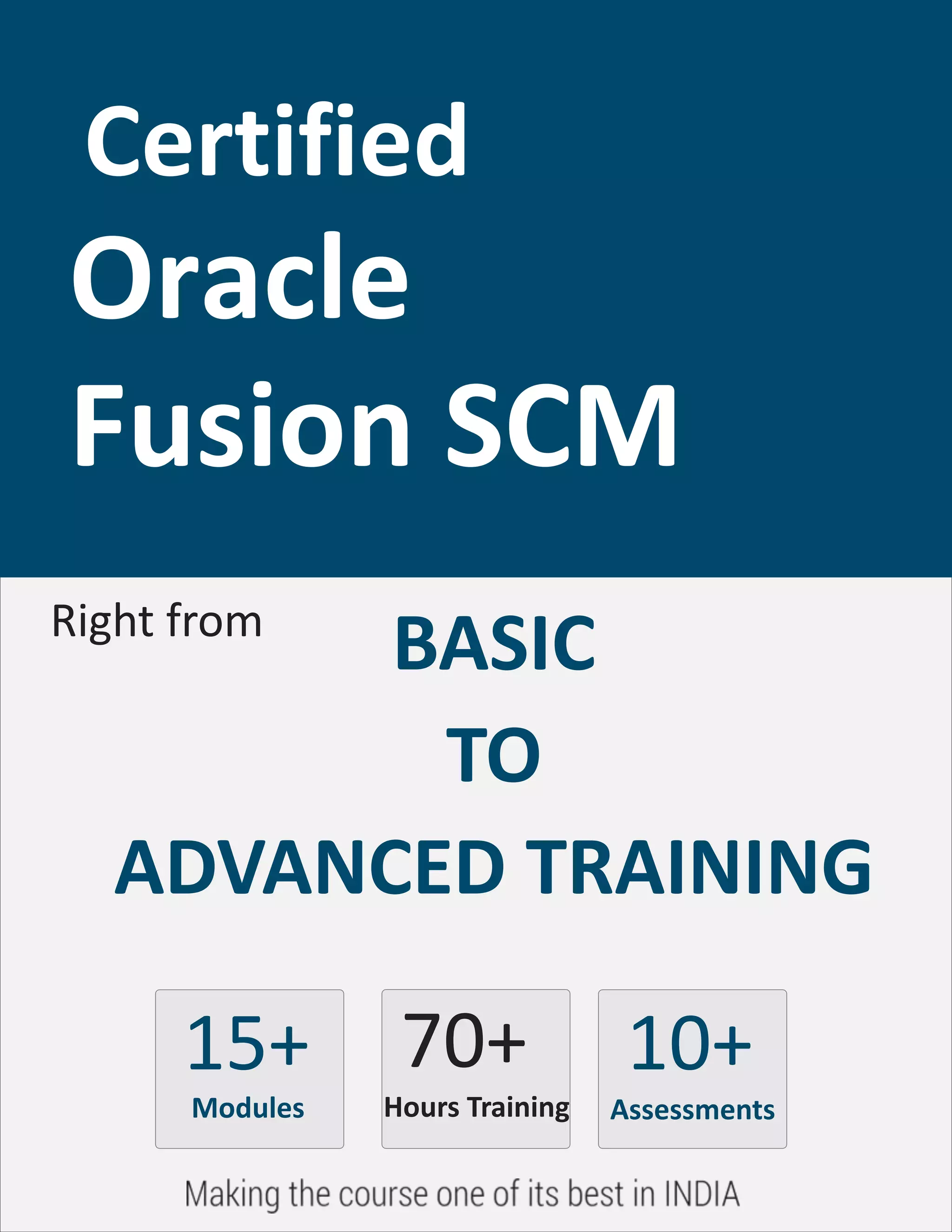BASIC
TO
ADVANCED TRAINING
15+
Modules
70+
Hours Training
10+
Assessments
Certified
Oracle
Fusion SCM
Right from
 