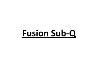 Fusion Sub-Q

 