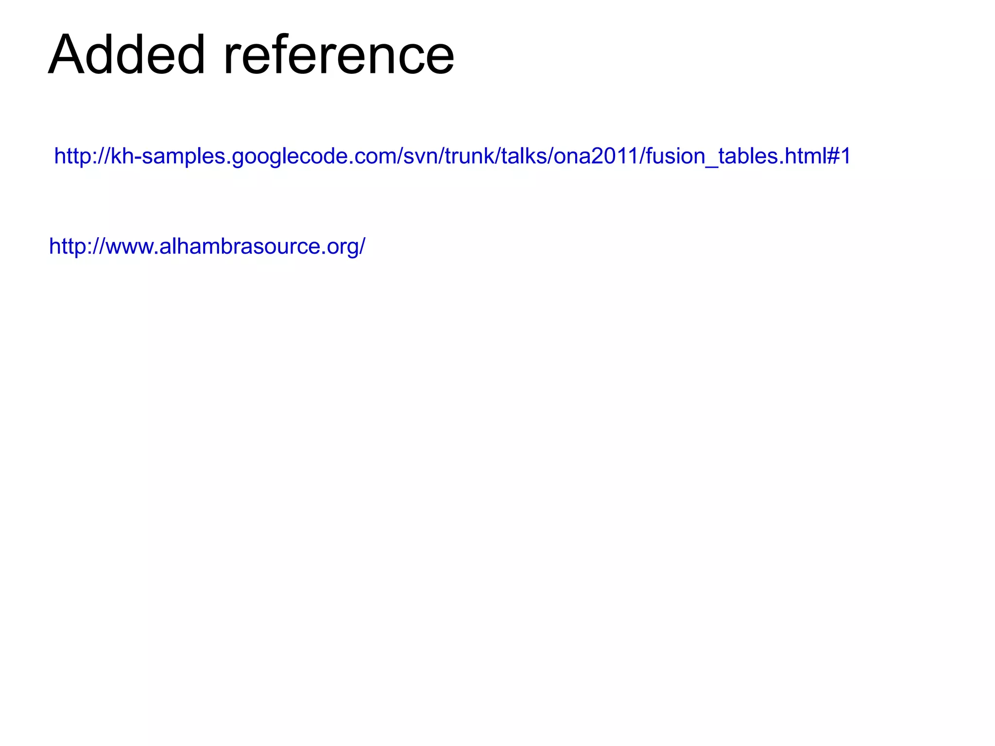 Added reference
http://kh-samples.googlecode.com/svn/trunk/talks/ona2011/fusion_tables.html#1



http://www.alhambrasource.org/
 