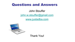 John Stouffer
john.w.stouffer@gmail.com
www.justadba.com
Thank You!
Questions and Answers
 