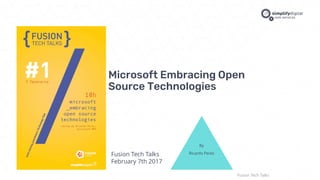 Microsoft Embracing Open
Source Technologies
By
Ricardo Peres
Fusion Tech Talks
Fusion Tech Talks
February 7th 2017
 