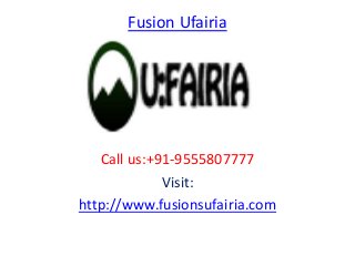 Fusion Ufairia
Call us:+91-9555807777
Visit:
http://www.fusionsufairia.com
 