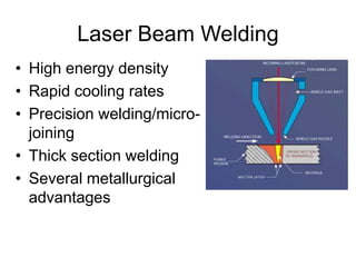 Laser Beam Welding
• High energy density
• Rapid cooling rates
• Precision welding/micro-
joining
• Thick section welding
• Several metallurgical
advantages
 