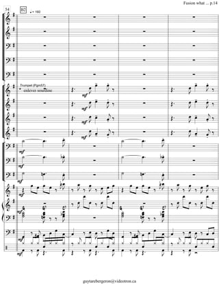 “
“
“
“
“
“
“
“
“
“
¬
L
===============================&
# q = 160
∑
B2
∑ ∑ ∑
===============================&
#
∑ ∑ ∑ ∑
===============================?
# ∑ ∑ ∑ ∑
===============================?
# ∑ ∑ ∑ ∑
===============================?
# ∑ ∑ ∑ ∑
“
“
“
“
“
“
“
“
¬
L
===============================&
#
enlever sourdine
Trumpet (Pgm57)
∑ Œ.
F
œ»»»»
J œ»»»»
- œ»»»»
J.
‰ ∑ Œ. œ»»»»
J œ»»»»
- œ»»»»
J.
‰
===============================&
#
∑ Œ. œ»»»»
J
F
œ»»»»
- œ»»»»
J.
‰ ∑ Œ. œ»»»»
J œ»»»»
- œ»»»»
J.
‰
===============================&
#
∑ Œ. œ»»»»
J
F
œ»»»»
-
ˆ««««
j.
‰ ∑ Œ. œ»»»»
J œ»»»»
-
ˆ««««
j.
‰
===============================&
# ∑ Œ. œ»»»»
J
F
ˆ««««
- ˆ««««
j.
‰ ∑ Œ. œ»»»»
J ˆ««««
- ˆ««««
j.
‰
“
“
“
“
“
“
¬
L
===============================?
#
˙_»»»»
F
œ_»»»»
. œ__»»»»»
J.
∑
˙_»»»»
œ_»»»»
. œ__»»»»»
J.
∑
===============================?
#
F
˙»»»»
œ»»»»
. bœ»»»»
J.
∑
˙»»»»
œ»»»»
. bœ»»»»
J.
∑
===============================?
# ˙»»»»
F
nœ»»»»
. œ»»»»
J. ∑ ˙»»»» nœ»»»»
. œ»»»»
J. ∑
===============================&
#
F
Œ
œ»»»» »»»»
œ œ»»»» »»»»
œ ‰
œ_»»»»
J˜bœ_»»»»
J
‰
œ_»»»»
J
‰ œ»»»»
J ‰ œ»»»»
J »»»»
»»»»œ œ
Œ
»»»» »»»»
œ œ »»»» »»»»
œ œ ‰
œ_»»»»
J˜bœ_»»»»
J
‰
œ_»»»»
J
‰ œ»»»»
J ‰ œ»»»»
J œ»»»»
J ‰
ß
Í
===============================&
#
∑ ‰ œ»»»»
J
œ__»»»»»»» »»»»
œ ‰ œ»»»»
J
»»»»»»» »»»»
œ__
œ ∑ ‰ œ»»»»
J
»»»»»»» »»»»
œ__
œ ‰ œ»»»»
J
»»»»»»» »»»»
œ__
œ
===============================?
# ˙˙˙_»»»»»»
FG G7
nœ
œ_»»»»»»»
Jœ
‰ ‰ œ
œ__»»»»»»»
Jbœ
C7
∑ ˙
˙_»»»»»»
˙
G G7
nœœœ_»»»»»»»
J ‰ ‰
bœœ__»»»»»»»
Jœ
C7
===============================?
#
Fˆ«««« ‰
#ˆ««««
j œ»»»»
»»»»»
»»»»»»
»»»»
œ œ
œ ˆ«««« ‰ œ»»»»
J œ»»»»
J ‰ »»»»» »»»»
œ œ
ˆ«««« ‰
#ˆ««««
j œ»»»»
»»»»»
»»»»»»
»»»»
œ œ
œ ˆ«««« ‰ œ»»»»
J œ»»»»
J ‰ «««« ««««
ˆ ˆ
===============================/
¿««««
F
œ»»»»
«««« ««««
¿
‰
¿
œ»»»»
J
ˆ«««««« ««« ««« ««««
Œ.
¿ ¿ Î
œ»»»»
J Œ
‰ ¿««««
j
‰
¿«««« ««««
¿
œ»»»»
J Œ.
ˆ«««««« «««
«««««« ««««
¿ ˆ Î
œ»»»»
J
¿««««
œ»»»»
¿
‰
«««« ««««
œ»»»»
J
¿
Œ.
ˆ«««« ¿«««« ««««
Î
œ»»»»
J
‰
Œ
¿««««
j
‰
«««« ««««
¿ ¿
œ»»»»
J Ó_
««««« «« ««
«««««
ˆ ¿ ¿ ˆ
l
l
l
l
l
l
l
l
l
l
l
l
l
l
l
l
l
l
l
l
l
l
l
l
l
l
l
l
l
l
l
l
l
l
l
l
l
l
l
l
l
l
l
l
l
l
l
l
l
l
l
ll
l
l
l
l
l
l
l
l
l
l
l
l
l
l
l
l
l l
l
l
l
l
l
l
l
l
l
l
l
l
l
l
l
l
l
l
l
l
l
l
ll
l
l
l
l
l l
l
l
l
l
l
l
l
l
l
l
l
l
l
l
ll
l
l
l
l
l
l
l
l
l l
l
l
l
l
l
l
l
l
l
54
l
l
l
l
l
l
l
l
l
l
l
l
l
l
l
l
l
l
l
l
l
l
l
l
l
l
l
l
l
l
l
l
l
l
l
l
l
l
l
l
l
l
l
l
l
l
l
l
l
l
l
l
l
l
l
l
l
l
l
l
l
l
l
l
l
l
l
l
l
l
l
l
l
l
l
l
l
l
l
l
l
l
l
l
l
l
l
l
l
l
l
l
l
l
l
l
l
l
l
l
l
l
Fusion what ... p.14
guytarebergeron@videotron.ca
 