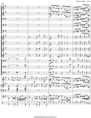 “
“
“
“
“
“
“
“
“
“
¬
L
===============================&
# ∑ ∑ «««««
««««
««««
«««««
f
#ˆ ˆ ˆ nˆ ˆ««««
«««««
««««««
««««««
ˆ #ˆ__ ˆ_ ˆ_«««« ««««
««««
««««
ˆ#ˆ ˆ nˆ«««««««
««««««
««««
«««««««
#ˆ bˆ
nˆ
>
===============================&
#
∑ ∑
f
«««««
««««
««««
«««««#ˆ ˆ ˆ nˆ ˆ««««
«««««
««««««
««««««
ˆ #ˆ__ ˆ_ «««« ««««
««««
««««
ˆ_ ˆ#ˆ ˆ nˆ«««««««
««««««
««««
«««««««
#ˆ bˆ
nˆ
>
===============================?
# ∑ ∑ ∑ ˆ«««« ««««
««««
««««
ˆ#ˆ ˆ nœ»»»»
»»»»
»»»»»»
»»»»
#œ bœ
nœ>
===============================?
# ∑ ∑ ∑ «««« ««««
««««
««««
ˆ ˆ#ˆ ˆ nœ»»»»
»»»»
»»»»»»
»»»»
#œ bœ
nœ>
===============================?
# ∑ ∑ ∑ ˆ«««« ««««
««««
««««
ˆ#ˆ ˆ »»»»
»»»»
»»»»»»
»»»»
nœ #œ bœ
nœ>
“
“
“
“
“
“
“
“
¬
L
===============================&
#
∑ Œ. œ»»»»
J œ»»»»
- œ»»»»
J.
‰
f
Œ. nœ»»»»
J œ»»»»
J
‰ Œ ‰ œ»»»»
J> ‰ œ»»»»
J>
‰ œ»»»»
J>
‰
œ_»»»»
J>
===============================&
#
∑ Œ. œ»»»»
J œ»»»»
- œ»»»»
J.
‰ Œ.
f
œ»»»»
J œ»»»»
J ‰ Œ ‰ œ»»»»
J> ‰ œ»»»»
J>
‰ œ»»»»
J> ‰ œ»»»»
J>
===============================&
#
∑ Œ. œ»»»»
J œ»»»»
-
ˆ««««
j.
‰ Œ.
f ˆ««««
j œ»»»»
J ‰ Œ ‰ œ»»»»
J> ‰ œ»»»»
J> ‰ œ»»»»
J> ‰ œ»»»»
J>
===============================&
# ∑ Œ. œ»»»»
J ˆ««««
- ˆ««««
j.
‰ Œ.
f nˆ««««
j ˆ««««
j ‰ Œ ‰ œ»»»»
J> ‰ œ»»»»
J> ‰ ˆ««««
j
>
‰
(#)ˆ««««
j
>
“
“
“
“
“
“
¬
L
===============================?
#
˙_»»»»
œ_»»»»
. œ__»»»»»
J.
∑
f
nœ»»»»
»»»»
œ Œ Œ ‰
œ_»»»»
J
Œ
œ_»»»»
J.
‰ œ»»»»
J.
‰ œ»»»»
J.
‰
===============================?
# ˙»»»»
œ»»»»
. bœ»»»»
J.
∑
f
nœ»»»»
»»»»
œ Œ Œ ‰
œ_»»»»
J
Œ
œ_»»»»
J.
‰ œ»»»»
J.
‰ œ»»»»
J.
‰
===============================?
# ˙»»»» nœ»»»»
. œ»»»»
J. ∑ nœ»»»»
»»»»
f
œ Œ Œ ‰
œ_»»»»
J
Œ
œ_»»»»
J.
‰ œ»»»»
J.
‰ œ»»»»
J. ‰
===============================&
# Œ
œ»»»» »»»»
œ œ»»»» »»»»
œ ‰
œ_»»»»
J˜bœ_»»»»
J
‰
œ_»»»»
J
‰ œ»»»»
J ‰ œ»»»»
J »»»»
»»»»œ œ
«««««
««««
««««
«««««#ˆ
f
ˆ ˆ nˆ ««««
«««««
««««««
««««««ˆ ˆ #ˆ__ ˆ_ «««« ««««
««««
««««
ˆ_ ˆ#ˆ ˆ nˆ«««««««
««««««
«««««
«««««««
#ˆ ˆ nˆ
>
ß
Í
===============================&
#
∑ ‰ œ»»»»
J
»»»»»»» »»»»
œ__
œ ‰ œ»»»»
J
»»»»»»» »»»»
œ__
œ
f
#ˆ«««««
««««
««««
«««««ˆ ˆ nˆ ˆ««««
«««««
««««««
««««««
ˆ #ˆ__ ˆ_ ˆ_«««« ««««
««««
««««
ˆ#ˆ ˆ «««««««
««««««
«««««
«««««««
nˆ #ˆ ˆ
nˆ>
===============================?
#
˙_»»»»»»
˙˙
G G7
œnœ
œ_»»»»»»»
J ‰ ‰ œ
œ__»»»»»»»
Jbœ
C7
∑
===============================?
#
ˆ«««« ‰
#ˆ««««
j œ»»»»
»»»»»
»»»»»»
»»»»
œ œ
œ ˆ«««« ‰ œ»»»»
J œ»»»»
J ‰ »»»»» »»»»
œ œ »»»»»
»»»»»
»»»»
»»»»
f
#œ œ œ nœ œ»»»»»»
»»»»» »»»»
»»»»»
œ #œ œ «««« ««««
««««
««««
ˆ ˆ#ˆ ˆ »»»»
»»»»
»»»»»»
»»»»
nœ #œ bœ
nœ
===============================/
¿««««
œ»»»»
«««« ««««
¿
‰ œ»»»»
J
¿ «««««« ««« ««« ««««
Œ.
ˆ ¿ ¿
œ»»»»
J
Î ‰
Œ
¿««««
j ¿
‰
«««« ««««
œ»»»»
J
¿
Œ.
«««««« «««
«««««« ««««
ˆ ¿ ˆ Î
œ»»»»
J
««««
««««ˆ ˆ ‰ e ˆ««««
j ‰ ««««
««««ˆ ˆ ‰ ˆ««««
j ‰ ˆ««««
j ˆ«««««
««««««
«««««««
«««««««
ˆ ˆ ˆl
l
l
l
l
l
l
l
l
l
l
l
l
l
l
l
l
l
l
l
l
l
l
l
l
l
l
l
l
l
l
l
l
l
l
l
l
l
l
l
l
l
l
l
l
l
l
l
l
l
l
l
l
l
l
l
l
l
l
l
l
l
l
l
l
l
l
l
58
l
l
l
l
l
l
l
l
l
l
l
l
l
l
l
l
l
l
l
l
l
l
l
l
l
l
l
l
l
l
l
l
l
l
l
l
l
l
l
l
l
l
l
l
l
l
l
l
l
l
l
l
l
l
l
l
l
l
l
l
l
l
l
l
l
l
l
l
l
l
l
l
l
l
l
l
l
l
l
l
l
l
l
l
l
l
l
l
l
l
l
l
l
l
l
l
l
l
l
l
l
l
Fusion what ... p.15
guytarebergeron@videotron.ca
 