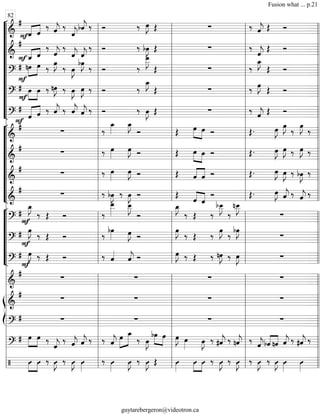 “
“
“
“
“
“
“
“
“
“
¬
L
===============================&
#
«««« ««««
Fˆ ˆ
‰ ˆ««««
j ‰
ˆ««««
j
bˆ««««
j ‰ Ó ‰ œ»»»»
J Œ ∑ ‰ ˆ««««
j Œ Ó
===============================&
#
F«««« «««
ˆ_ ˆ
‰
ˆ««««
j
‰
ˆ««««
j ˆ««««
j
‰ Ó ‰ bœ»»»»
J Œ ∑ ‰
ˆ««««
j
Œ Ó
===============================?
# »»»»
»»»»
F
nœ œ ‰
œ»»»»
J
‰ œ»»»»
J
bœ»»»»
J
‰ Ó ‰
œ__»»»»»
J
Œ ∑ ‰
œ_»»»»
J
Œ Ó
===============================?
#
F
»»»»
»»»»
œ œ ‰ nœ»»»»
J ‰ œ»»»»
J œ»»»»
J ‰ Ó ‰
œ_»»»»
J
Œ ∑ ‰ œ»»»»
J
Œ Ó
===============================?
#
F ««««« ««««
ˆ ˆ ‰ ˆ««««
j ‰ ˆ««««
j ˆ««««
j ‰ Ó ‰ œ»»»»
J Œ ∑ ‰
ˆ««««
j Œ Ó
“
“
“
“
“
“
“
“
¬
L
===============================&
# ∑ ‰
œ_»»»»
œ_»»»»
J
Ó Œ »»»»
»»»»
œ œ Ó Œ. œ»»»»
J œ»»»»
J
‰
œ»»»»
J
‰
===============================&
#
∑ ‰ œ»»»»
œ»»»»
J Ó Œ œ»»»»
»»»»
œ Ó Œ. œ»»»»
J œ»»»»
J ‰ œ»»»»
J ‰
===============================&
#
∑ ‰ œ»»»»
œ»»»»
J Ó Œ ««««
««««
ˆ ˆ Ó Œ. œ»»»»
J œ»»»»
J ‰ bœ»»»»
J ‰
===============================&
#
∑ ‰ bœ»»»»
J ‰ œ»»»»
J Ó Œ
««««
««««ˆ ˆ
Ó Œ. œ»»»»
J ˆ««««
j ‰ ˆ««««
j ‰
“
“
“
“
“
“
¬
L
===============================?
#
F
œ_»»»»
J
‰ Œ Ó ‰
œ__»»»»»
œ__»»»»»
J
Ó
œ_»»»»
J
‰ Œ ‰
bœ__»»»»»
J
‰
nœ__»»»»»
J
∑
===============================?
#
F
œ»»»»
J
‰ Œ Ó ‰
bœ»»»» œ»»»»
J Ó
œ»»»»
J
‰ Œ ‰
œ»»»»
J
‰
bœ»»»»
J
∑
===============================?
#
F
œ»»»»
J ‰ Œ Ó ‰ ˆ««««
ˆ««««
j Ó œ»»»»
J ‰ Œ ‰ nœ»»»»
J ‰ œ»»»»
J ∑
===============================&
#
∑ ∑ ∑ ∑
ß
Í
===============================&
# ∑ ∑ ∑ ∑
===============================?
# ∑ ∑ ∑ ∑
===============================?
# »»»»
»»»»
œ œ ‰
ˆ««««
j
‰ ˆ««««
j ˆ««««
j ‰ ‰ ˆ««««
j »»»»»
»»»»»
œ œ_
‰ œ»»»»
J
bœ»»»»
»»»»
œ œ»»»»
J œ»»»»
œ»»»»
J ‰ #ˆ««««
j ‰ nˆ««««
j ‰ ˆ««««
jbˆ««««
««««
nˆ ˆ««««
j ‰ #ˆ««««
j ‰
===============================/ »»»»
»»»»
Û Û ‰ Û»»»»
J ‰ Û»»»»
J Û»»»»
‰ Û»»»»
Û»»»»
J ‰ Û»»»»
J Œ Û»»»»
»»»»
»»»»
Û Û ‰ Û»»»»
J ‰ Û»»»»
J ‰ Û»»»»
J ‰ Û»»»»
J Û»»»»
Û»»»»l
l
l
l
l
l
l
l
l
l
l
l
l
l
l
l
l
l
l
l
l
l
l
l
l
l
l
l
l
l
l
l
l
l
l
l
l
l
l
l
l
l
l
l
l
l
l
l
l
l
l
l
l
l
l
l
l
l
l
l
l
l
l
l
l
l
l
l
82
l
l
l
l
l
l
l
l
l
l
l
l
l
l
l
l
l
l
l
l
l
l
l
l
l
l
l
l
l
l
l
l
l
l
l
l
l
l
l
l
l
l
l
l
l
l
l
l
l
l
l
l
l
l
l
l
l
l
l
l
l
l
l
l
l
l
l
l
l
l
l
l
l
l
l
l
l
l
l
l
l
l
l
l
l
ll
l
l
l
l
l
l
l
l
l
l
l
l
l
l
l
l
l
l
l
l
l
l
ll
l
l
l
l
l
l
l
l
l
l
l
l
l
l
ll
l
l
l
l
l
l
l
l
l
Fusion what ... p.21
guytarebergeron@videotron.ca
 