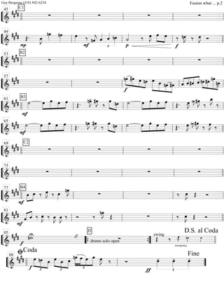 ““
¬
L===============================&
##
##
C1
∑ ∑ ∑ ∑llll ll
45
ll ll ll
““
¬
L===============================&
##
##
P
Œ. œ»»»»
J
nœ»»»»
nœ»»»»
œ»»»» ‰
F
nˆ««««
j ˆ««««
£
ˆ««««
nœ»»»» p
˙«««« ‰ œ»»»»
J œ»»»»
»»»»
œ
f
‰ nœ»»»»
J. ‰ œ»»»»
J Ó
ll
49
ll ll llll
““
¬
L===============================&
####
B2
∑ ∑ ∑ ∑
llll ll
53
ll ll ll
““
¬
L===============================&
##
## ∑ ∑
f
»»»»
»»»»»
»»»»
»»»»
nœ #œ œ nœ œ»»»»»»
»»»»»
»»»»
»»»»»
œ nœ #œ «««« ««««
««««
««««
ˆ ˆ#ˆ ˆ nœ»»»»
»»»»
»»»»»»
»»»»
#œ nœ
nœ>ll
57
ll ll ll
““
¬
L===============================&
####
B3
F
˙»»»»
œ»»»»
»»»»»
»»»»
»»»»
œ œ œ Œ. nœ»»»»
J- #œ»»»»
J ‰
»»»»» »»»»
œ nœ ˙»»»»
œ»»»»
»»»»»
»»»»
»»»»
œ œ œ Œ. œ»»»»
J- nœ»»»»
J˜ #œ»»»»
J ‰
œ_»»»»
J
‰
llll ll
61
ll ll ll
““
¬
L===============================&
#### ˙»»»»
F
»»»»
»»»»»
»»»»
»»»»
œ œ œ œ
Œ. nœ»»»»
J #œ»»»»
J ‰ »»»»» »»»»
œ nœ ˙»»»»
œ»»»»
»»»»»
»»»»
»»»»
œ œ œ
Œ. œ»»»»
J nœ»»»»
J˜ #œ»»»»
J ‰ œ»»»»
J ‰
ll
65
ll ll llll
““
¬
L===============================&
##
##
C2
∑ ∑ ∑ ∑
llll ll
69
ll ll ll
““
¬
L===============================&
#### ∑ ∑ ∑ ∑
ll
73
ll ll llll
““
¬
L===============================&
##
##
F
»»»»
»»»»
B4
œ œ ‰ œ»»»»
J ‰ œ»»»»
nœ»»»»
J
∑ ∑ ‰ œ»»»»
J Œ Ó
llll ll
77
ll ll ll
““
¬
L===============================&
##
##
«««« ««««
F
ˆ ˆ ‰ œ»»»»
J ‰ œ»»»»
J œ»»»»
J ‰ Ó ‰
nœ»»»»
J
Œ ∑ ‰ œ»»»»
J Œ Ó
ll
81
ll ll llll
““
¬
L==============================&
####
f
nwU "
drums solo open
D
∑
trompettes
swing
Œ ‰ œ»»»»
J- nœ»»»». œ»»»».llll
85
““{ ””{ llll
D.S. al Coda
““
¬
L============================&
##
## œ
£
»»»»»
»»»»» »»»»f
nœ œ
£
»»»»» »»»»
»»»»»
œ œ œ nœ
£
»»»»»
»»»»»
»»»»
»»»»»
œ œ œ œ»»»»
J. ‰ Ó
ƒ
œ»»»»
-
£
œ»»»»
- œ»»»»
-
llll ll
ﬁCoda
88
””
Fine
Guy Bergeron (418) 842-6234 Fusion what ... p.2
 
