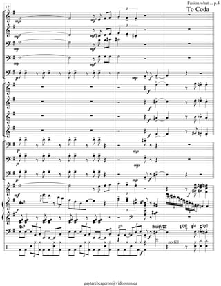 “
“
“
“
“
“
“
“
“
“
¬
L
==============================&
#
w
P
˙««««
F
‰
ˆ««««
j ««««
««««
ˆ ˆ ˆ««««
-
£
ˆ««««
- ˆ««««
.
Ó ∑
==============================&
#
Pw ˙««««
F
‰
#ˆ_««««
j ˆ«««« ««««
ˆ
£
ˆ««««
- ˆ««««
- #ˆ_««««
.
Ó ∑
==============================?
# w
P
˙»»»»
F
‰ œ»»»»
J œ»»»»»
»»»»»
#œ_ #˙_»»»» Ó ∑
==============================?
# w
P
˙»»»»
F
‰ œ»»»»
J œ»»»»
»»»»
œ ˙»»»» Ó ∑
==============================?
#
p
œ»»»»
J. œ»»»»
- ‰ œ»»»»
J. œ»»»»
- ‰ œ»»»»
J. œ»»»»
- ‰ œ»»»»
J. œ»»»»
- ‰ ˙»»»» P ˆ««««
j.
‰ ˆ««««
>f ˆ«««« Œ Ó
“
“
“
“
“
“
“
“
¬
L
==============================&
#
∑ ∑ Ó Œ
œ»»»»
>
f
œ»»»» ‰
œ»»»»
J nœ»»»»
. œ»»»»
.
==============================&
#
∑ ∑ Ó Œ
f
#œ»»»»
> œ»»»»
‰ œ»»»»
J bœ»»»»
. œ»»»»
.
==============================&
# ∑ ∑ Ó Œ #ˆ««««
>f ˆ«««« ‰ œ»»»»
J bœ»»»»
.
ˆ««««
.
==============================&
# ∑ ∑ Ó Œ
f ˆ««««
> ˆ«««« ‰ #ˆ««««
jnˆ««««
. ˆ««««
.
“
“
“
“
“
“
¬
L
==============================?
#
p
œ_»»»»
J. œ_»»»»
-
‰
œ_»»»»
J. œ_»»»»
-
‰
œ_»»»»
J. œ_»»»»
-
‰
œ_»»»»
J. œ_»»»»
J-
Œ Ó
P
#œ_»»»»
J.
‰ Œ ∑
==============================?
#
p
œ»»»»
J. œ»»»»
-
‰
œ»»»»
J. œ»»»»
-
‰
œ»»»»
J. œ»»»»
-
‰
œ»»»»
J. œ»»»»
J-
Œ Ó
P
œ»»»»
J.
‰ Œ ∑
==============================?
# œ»»»»
J.
p
œ»»»»
- ‰ œ»»»»
J. œ»»»»
- ‰ œ»»»»
J. œ»»»»
- ‰ œ»»»»
J. œ»»»»
J-
Œ Ó
P
ˆ««««
j.
‰
f
#œ»»»»
> œ»»»»
Œ Ó
==============================&
# w
F
˙»»»» ‰ œ»»»»
J œ»»»»
»»»»
œ
£
œ_»»»»
- œ»»»»
- œ»»»»
.
Ó Œ
f
‰ œ
#œ
œ»»»»»»»»
J
b œnœ»»»»»»»
nœ œ
(n)œ»»»»»»»»
œ
ß
Í
==============================&
#
Ó
œ
__»»»»»»
J˜
»»»»»
»»»»»
œ
___ œ__
‰
£
»»»»»
»»»»»
œ_œ_ »»»»»»
»»»»»
»»»»
»»»»»»
œ œ œ œ œ»»»» Œ
œ_»»»»»
-
£
œ œœ»»»»»
-
#œœ»»»»»»
.
ˆ.ˆ««««««
j
.
‰ ˆ«««««
#ˆ
§
»»»»»»»
»»»»»»
»»»»»
»»»»»
»»»»
»»»»
œ
___#œ__#œ__bœ_#œœ#œ
§
»»»»»
»»»»»
»»»»»
»»»»
»»»»
#œbœ#œnœnˆ««««
ˆ««««
==============================&
#
ˆˆ««««««
j
f
ˆ.
Em9
ˆ««««««
ˆˆ
‰ ˆ.ˆ««««««
jˆ ˆ««««««
ˆˆ
‰
ˆ««««««
jˆ.ˆ ˆˆ««««««
ˆ
‰
ˆˆ.ˆ««««««
j ˆˆ««««««
ˆ ‰ Ó ?
œ.œ__»»»»»»
J
.
A7
‰
# œ_»»»»»
œ
∑
==============================?
# œ»»»»
»»»»
Em9
œ ˆ
£
««««
««««««
«««««
ˆ ˆ
«««««
«««««
ˆ_ ˆ_ ««««««
««««
ˆ_
ˆ »»»»
»»»»
œ œ ˆ
£
««««
««««««
«««««
ˆ ˆ
««««
««««
ˆ_ ˆ_ ˆ_««««« ««««
ˆ ˆ««««
««««A13
ˆ
£
««««« «««« ««««
ˆ ˆ ˆ
ˆ««««
j.
‰ #œ»»»»f
Bmaj9/D#
œ»»»»
‰E7(#9)
E bœ»»»»
.Eb9
(n)œ»»»»
.D7(#9)
==============================/ »»»»
»»»»
œ œ œ
£
»»»»»
»»»»»»»
»»»»»»»
¿
œ
¿
»»»»
»»»»
»»»»»»»»
»»»»»»»»
œ œ
¿
œ
¿
œ œ»»»»
»»»»
œ œ
£
»»»»»
»»»»»»»
»»»»»»»
¿
œ
¿
»»»»
»»»»
»»»»»»»»
»»»»»»»»
œ œ
¿
œ œ
¿ Œ
œ»»»»
»»»»
»»»»»»
»»»»
£
««««
««««
œ
¿««««
œ
¿
œ
¿
œ»»»»
Œ
f
Î__»»»» no fill
Œ ‰
¿»»»»»»
Jœ œ
¿_»»»»»»»
¿_»»»»»»»
œ
l
l
l
l
l
l
l
l
l
l
l
l
l
l
l
l
l
l
l
l
l
l
l
l
l
l
l
l
l
l
l
l
l
l
l
l
l
l
l
l
l
l
l
l
l
l
l
l
l
l
l
l
l
l
l
l
l
l
l
l
l
l
l
l
l
l
l
l
12
l
l
l
l
l
l
l
l
l
l
l
l
l
l
l
l
l
l
l
l
l
l
l
l
l
l
l
l
l
l
l
l
l
l
l
l
l
l
l
l
l
l
l
l
l
l
l
l
l
l
l
l
l
l
l
l
l
l
l
l
l
l
l
l
l
l
l
l
l
l
l
l
l
l
l
l
l
l
l
l
l
l
l
l
l
ll
l
l
l
l
l
l
l
l
l
l
l
l
l
l
l
l
l
l
l
l
l
l
ll
l
l
l
l
l
l
l
l
l
l
l
l
l
l
ll
l
l
l
l
l
l
l
l
l
To Coda
Fusion what ... p.4
guytarebergeron@videotron.ca
 
