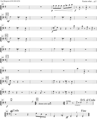 ““
¬
L===============================?
# ∑ ∑
p
œ»»»»
»»»»
»»»»
»»»»
œ œ œ œ»»»»
»»»»
»»»»
»»»»»bœ œ_ œ_
f
‰ œ»»»»
J. ‰ œ»»»»
J>. Ó
ll
49
ll ll llll
““
¬
L===============================?
#
B2
F
˙»»»»
nœ»»»»
. œ»»»»
J. ∑ ˙»»»»
nœ»»»»
. œ»»»»
J. ∑
llll ll
53
ll ll ll
““
¬
L===============================?
# ˙»»»» nœ»»»»
. œ»»»»
J. ∑ »»»»
»»»»nœ
f
œ Œ Œ ‰
œ_»»»»
J
Œ
œ_»»»»
J.
‰ œ»»»»
J.
‰ œ»»»»
J. ‰
ll
57
ll ll ll
““
¬
L===============================?
#
B3
P
˙»»»»
nœ»»»»
. œ»»»»
J. ∑ ˙»»»»
nœ»»»»
. œ»»»»
J. ∑llll ll
61
ll ll ll
““
¬
L===============================?
# ˙»»»»
nœ»»»»
. œ»»»»
J ∑ ˙»»»»
nœ»»»»
. œ»»»»
J ∑
ll
65
ll ll llll
““
¬
L===============================?
#
C2
∑ ∑ ∑ ∑llll ll
69
ll ll ll
““
¬
L===============================?
# ∑ ∑ ∑
œ_»»»»
.
œ»»»»
J>. Ó
ll
73
ll ll llll
““
¬
L===============================?
#
B4
F
œ»»»»
J ‰ Œ Ó ∑ œ»»»»
J ‰ Œ ‰ nœ»»»»
J ‰ œ»»»»
J ∑
llll ll
77
ll ll ll
““
¬
L===============================?
# œ»»»»
J ‰ Œ Ó ‰ ˆ««««
ˆ««««
j Ó œ»»»»
J ‰ Œ ‰ nœ»»»»
J ‰ œ»»»»
J ∑
ll
81
ll ll llll
““
¬
L==============================?
#
f
w_U
"
drums solo open
D
∑
trompettes
swing
Œ ∑‰ œ»»»»
J- nœ»»»»
. œ»»»»
.
llll
85
““{ ””{ llll
D.S. al Coda
““
¬
L===========================?
# Ó Œ
£
»»»»» »»»»
»»»»
œ œ œ ˆ««««
- bˆ««««
- ƒ
ˆ««««
-
£
ˆ««««
- ˆ««««
-llll ll
ﬁCoda88
””
Fine
Guy Bergeron (418) 842-6234 Fusion what ... p.2
 