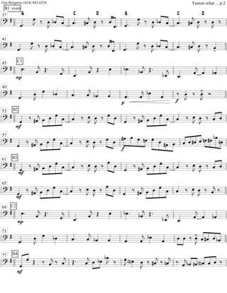 ===============================?
#
ˆ««««
.
B1 :even
G
œ»»»»
J ‰ œ»»»»
J ««««
««««bˆ ˆ ˆ««««
.
C
#ˆ««««
j
D
œ»»»»
J ‰ ««««
««««««ˆ
ˆ. ˆ««««
.
G
œ»»»»
J ‰ œ»»»»
J bˆ««««
««««
ˆ ˆ««««
.
C
#ˆ««««
j œ»»»»
J
D
‰ œ»»»»
J ‰
ll llll ll
37
ll ll ll
===============================?
#
ˆ««««
.
œ»»»»
J ‰ œ»»»»
J bˆ««««
««««
ˆ ˆ««««
. #ˆ««««
j œ»»»»
J ‰ ˆ««««
««««««
ˆ. ˆ««««
.
œ»»»»
J ‰ œ»»»»
J bˆ««««
««««
ˆ ˆ««««
. #ˆ««««
j œ»»»»
J ‰ ˆ««««
-ll ll
41
ll ll llll
===============================?
#
P
C1
œ»»»»
. ˆ««««
j Œ.
ˆ««««
j ˆ_««««. ˆ««««
j Œ œ»»»»
bœ»»»»
. bˆ««««
j Œ.
bˆ_««««
j ˆ_««««
. ˆ««««
j ˆ««««
bˆ««««
ll llll ll
45
ll ll ll
===============================?
#
ˆ««««
. œ»»»»
J œ»»»» bˆ««««
ˆ««««
. ˆ««««
j bˆ««««
ˆ««««
p
ˆ««««
. ˆ««««
j
bœ»»»» ˆ««««
f
‰ E. ‰ œ»»»»
J>. Óll ll
49
ll ll llll
===============================?
#
B2
ˆ««««
F
‰
#ˆ««««
j »»»»
»»»»»
»»»»»»
»»»»
œ œ œ
œ ˆ«««« ‰ œ»»»»
J œ»»»»
J ‰ œ»»»»» »»»»
œ
ˆ«««« ‰
#ˆ««««
j œ»»»»
»»»»»
»»»»»»
»»»»
œ œ
œ ˆ«««« ‰ œ»»»»
J œ»»»»
J ‰ ˆ«««« ««««
ˆ
ll llll ll
53
ll ll ll
===============================?
#
ˆ«««« ‰
#ˆ««««
j œ»»»»
»»»»»
»»»»»»
»»»»
œ œ œ ˆ«««« ‰ œ»»»»
J œ»»»»
J ‰ œ»»»»» »»»»
œ
#œ
f
»»»»»
»»»»»
»»»»
»»»»
œ œ nœ »»»»»»
»»»»» »»»»
»»»»»
œ œ #œ œ «««« ««««
««««
««««
ˆ ˆ #ˆ ˆ nœ»»»»
»»»»
»»»»»»
»»»»
#œ bœ
nœll ll
57
ll ll ll
===============================?
#
B3
ˆ««««
F
‰
#ˆ««««
j »»»»
»»»»»
»»»»»»
»»»»
œ œ œ œ ˆ«««« ‰ œ»»»»
J œ»»»»
J ‰ œ»»»»» »»»»
œ ˆ«««« ‰
#ˆ««««
j œ»»»»
»»»»»
»»»»»»
»»»»
œ œ œ ˆ«««« ‰ œ»»»»
J œ»»»»
J ‰ ˆ«««« ««««
ˆll llll ll
61
ll ll ll
===============================?
#
ˆ««««
F
‰
#ˆ««««
j œ»»»»
»»»»»
»»»»»»
»»»»
œ œ
œ ˆ«««« ‰ œ»»»»
J œ»»»»
J ‰ œ»»»»» »»»»
œ ˆ«««« ‰
#ˆ««««
j œ»»»»
»»»»»
»»»»»»
»»»»
œ œ œ ˆ«««« ‰ œ»»»»
J œ»»»»
J ‰ ˆ««««
j ‰
ll ll
65
ll ll llll
===============================?
#
P
C2
œ»»»»
. ˆ««««
j Œ.
ˆ««««
j ˆ_««««. ˆ««««
j Œ œ»»»»
bœ»»»»
. bˆ««««
j Œ.
bˆ_««««
j ˆ_««««
. ˆ««««
j ˆ««««
bˆ««««
ll llll ll
69
ll ll ll
===============================?
#
ˆ««««. œ»»»»
J œ»»»» bœ»»»»
ˆ««««
. ˆ««««
j bˆ««««
ˆ««««
ˆ««««
. ˆ««««
j bœ»»»» ˆ«««« »»»»
»»»»
œ œ ‰ œ»»»»
J>. ˆ«««««
««««
««««
«««««
#ˆ ˆ bˆll ll
73
ll ll llll
===============================?
#
B4
F
««««««« ««««
ˆ
ˆ Œ ‰ ˆ««««
j ‰ ˆ««««
j Œ. ˆ««««
j »»»»
»»»»
œ bœ
bœ»»»»
J
‰ œ»»»»
J (n)œ»»»»
œ»»»»
J ‰ #ˆ««««
j ‰ nˆ««««
j ‰
ˆ««««
jbˆ««««
««««
nˆ(n)ˆ««««
««««
««««
ˆ ˆ ‰
ll llll ll
77
ll ll ll
Guy Bergeron (418) 842-6234 Fusion what ... p.2
 