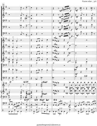 “
“
“
“
“
“
“
“
“
“
¬
L
===============================&
#
Ó œ»»»»
J.
‰ œ»»»»
> œ»»»» Œ Ó Œ ‰.
Fˆ««««
k«««««
««««
««««
««««
nˆˆ ˆ
f
bˆ Œ Œ
F
#E. ‰ Œ nE. ‰
===============================&
#
Ó ˆ««««
j.
‰ ˆ««««
>
ˆ«««« Œ Ó Œ ‰.
ˆ««««
kF ˆ«««««
««««
««««
««««
ˆnˆ ˆ
f
Œ Œ e.F
‰ Œ ˆ««««
j.
‰
===============================?
# Ó
œ__»»»»»
J.
‰
#œ_»»»»
> œ_»»»» Œ Ó Œ ‰.
œ_»»»»
K
F
bœ»»»»
»»»»
»»»»
»»»»»
œ_œ_œ__
f
Œ Œ
F
E__.
‰ Œ
E__.
‰
===============================?
# Ó
bœ»»»»
J.
‰ œ»»»»
> œ»»»» Œ Ó Œ ‰.
F
œ»»»»
K œ»»»»»
»»»»
»»»»
»»»»»nœ œ œ_
f
Œ Œ
F
#E_.
‰ Œ
œ_»»»»
J.
‰
===============================?
# Ó ˆ««««
j.
‰ ˆ««««
> ˆ«««« Œ Ó Œ ‰. œ»»»»
K
F
»»»»
»»»»
»»»»
»»»»»œœnœ œ
f
Œ Œ
E.
F
‰ Œ œ»»»»
J.
‰
“
“
“
“
“
“
“
“
¬
L
===============================&
#
bˆ««««
-
£
ˆ««««
- ˆ««««
.
Ó Œ ˆ«««« ««««
ˆ ˆ«««« œ»»»»
£
««««
««««
««««bˆ ˆ ˆ ˆ«««« Œ
f
œ_»»»»
˙_»»»» Ó
===============================&
# bˆ««««
-
£
ˆ««««
- ˆ««««
.
Ó Œ ˆ««««
««««
ˆ ˆ«««« œ»»»»
£
««««
««««
««««bˆ ˆ ˆ ˆ«««« Œ
f
œ»»»»
˙»»»» Ó
===============================&
# bˆ««««
-
£
ˆ««««
- ˆ««««
.
Ó Œ ˆ««««
««««
ˆ ˆ«««« œ»»»»
£
««««
««««
««««bˆ ˆ ˆ ˆ«««« Œ
f
nœ»»»»
˙»»»»
Ó
===============================&
#
bˆ««««
-
£
ˆ««««
- ˆ««««
.
Ó Œ ˆ««««
««««
ˆ ˆ«««« œ»»»»
£
««««
««««
««««bˆ ˆ ˆ ˆ«««« Œ
f ˆ««««
˙««««
-
Ó
“
“
“
“
“
“
¬
L
===============================?
#
œ
___»»»»»»
-
£
œ__»»»»»
- œ__»»»»»
.
Ó Œ
˙_»»»»
œ__»»»»»
˙_»»»» Ó
F
œ__»»»»»
-
Œ
œ
___»»»»»»
-
Œ
===============================?
#
œ_»»»»
-
£
œ_»»»»
- bœ»»»»
.
Ó Œ œ»»»»
»»»»
bœ œ_»»»» œ»»»»
b˙»»»» Ó
F
#œ_»»»»
-
Œ
œ__»»»»»
-
Œ
===============================?
#
£
œ»»»»
- œ»»»»
- œ»»»»
.
Ó Œ bˆ«««« n˙»»»»
n˙»»»» Ó
œ»»»»
-
Œ
(n)œ_»»»»
-
Œ
===============================&
#
ı»»»»
C9
»»»»
J ‰ »»»»
B+7(#9)
»»»»
Œ ˙˙˙_»»»»»»»»»
n˙
Bbmaj9 bœ_
£
»»»» »»»»
»»»»
œ_œ œ»»»» Œ
£
»»»»»»»»
»»»»
»»»»»»»»P
œ_
œ
œ_
œ
£
»»»»
»»»»»»»»
»»»»
œ_
œ
£
»»»»»»»»
»»»»
»»»»»»»»
œ_
œ
œ_
bœ
£
»»»»
»»»»»»»
»»»»
œ_
œ
œ_
£
»»»»»»»
»»»»
»»»»»»»
œ
œ_
ß
Í
===============================&
#
˙˙««««««
ˆˆ««««««
j ‰
ˆ««««««
ˆ ˆˆ«««««« Œ
˙««««««
˙
£
»»»»
»»»»
»»»»
œ œbœ œ»»»»
Œ
£
»»»»»»»
»»»»
»»»»»»»
œ_
P
#œ
œ_
£
»»»»
»»»»»»»
»»»»
#œ
œ_
œ
œ_
£
»»»»»»»
»»»»
»»»»»»»
œ
œ_
nœ
£
»»»»
»»»»»»»
»»»»
œ_
œ
œ_
£
»»»»»»»
»»»»
»»»»»»»
œ
œ_
===============================?
#
C9
˙b˙»»»»»»
œœ»»»»»»
J ‰ œ»»»»»»
#œ
B+7(#9)
œ»»»»»»
œ Œ n˙
˙_»»»»»»
Bbmaj9
∑ ∑
===============================?
# ««««
««««
ˆ
C9
ˆ œ
£
»»»»
»»»»»
»»»»»
œ œ ˆ««««
j. ‰ ˆ««««>B+7(#9)
ˆ«««««
bˆ««««
D/Bb
ˆ««««
««««
Bbmaj9
ˆ ˆ««««
Gm11
««««
««««
ˆ
Bb/A
ˆ ˆ
£
««««« ««««
««««
ˆ ˆ bˆ««««
j.
‰
f
ˆ««««
>-
‰
F ˆ««««
j «««« ««««
ˆ ˆ ««««
««««
bˆ. ˆ ˆ
£
««««« ««««
««««
ˆ ˆ
===============================/
Œ
œ
£
£
««« ««««
»»»»
»»»»
»»»»»»
»»»»
œ
¿««««
œ
¿
œ
¿
œ»»»»
Œ
œ»»»»
Î__««««
‰
Î__««««
œ»»»»
J
»»»»
»»»»»œ
¿_«««
¿ »»»»»»» »»»
»»»»»»
»»»»
¿
œ œ
¿_«««
œ œ»»»»
»»»»
œ œ
£
»»»»»
»»»»»»»
»»»»»»»»
¿ ¿
œ
f
œ»»»»
œ
Î__»»»»»»»
‰ œ»»»»
J œ»»»»»»
»»»»»
¿ ¿
œ»»»»
»»»»»»»»
œ
¿
œ
£
»»»»
»»»»»
»»»»»
¿ ¿
l
l
l
l
l
l
l
l
l
l
l
l
l
l
l
l
l
l
l
l
l
l
l
l
l
l
l
l
l
l
l
l
l
l
l
l
l
l
l
l
l
l
l
l
l
l
l
l
l
l
l
l
l
l
l
l
l
l
l
l
l
l
l
l
l
l
l
l
20
l
l
l
l
l
l
l
l
l
l
l
l
l
l
l
l
l
l
l
l
l
l
l
l
l
l
l
l
l
l
l
l
l
l
l
l
l
l
l
l
l
l
l
l
l
l
l
l
l
l
l
l
l
l
l
l
l
l
l
l
l
l
l
l
l
l
l
l
l
l
l
l
l
l
l
l
l
l
l
l
l
l
l
l
l
l
l
l
l
l
l
l
l
l
l
l
l
l
l
l
l
l
Fusion what ... p.6
guytarebergeron@videotron.ca
 