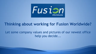 Thinking about working for Fusion Worldwide?
Let some company values and pictures of our newest office
help you decide...
 