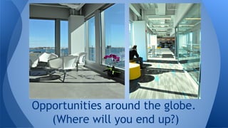 Opportunities around the globe.
(Where will you end up?)
 