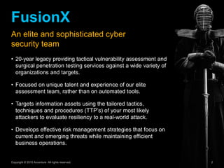 2
FusionX
An elite and sophisticated cyber
security team
Copyright © 2015 Accenture All rights reserved.
• 20-year legacy ...