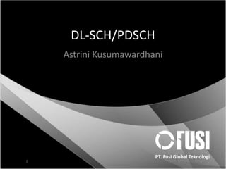 DL-SCH/PDSCH
Astrini Kusumawardhani

1

 