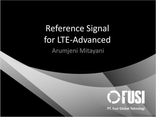 Reference Signal
for LTE-Advanced
Arumjeni Mitayani
 