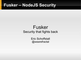 Fusker – NodeJS Security Fusker Security that fights back Eric Schoffstall @wearefractal 