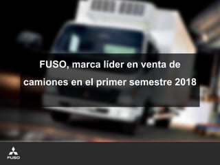 FUSO, marca líder en venta de
camiones en el primer semestre 2018
 