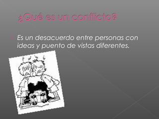  Es un desacuerdo entre personas con
ideas y puento de vistas diferentes.
 