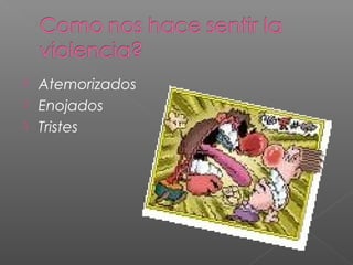  Atemorizados
 Enojados
 Tristes
 
