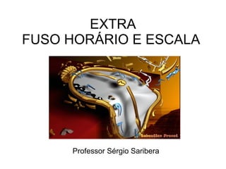 EXTRA FUSO HORÁRIO E ESCALA  Professor Sérgio Saribera 