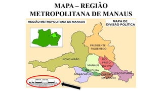 MAPA – REGIÃO
METROPOLITANA DE MANAUS
 