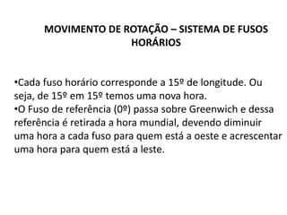 MOVIMENTO DE ROTAÇÃO – SISTEMA DE FUSOS HORÁRIOSCada fuso horário corresponde a 15º de longitude. Ou seja, de 15º em 15º temos uma nova hora.