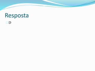 Resposta
D
 