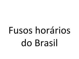 Fusos horários
do Brasil
 