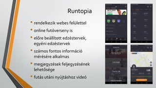 Runtopia
• rendelkezik webes felülettel
• online futóverseny is
• előre beállított edzéstervek,
egyéni edzéstervek
• számo...