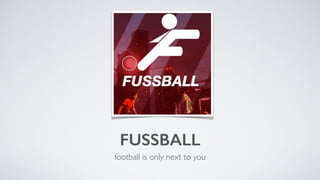 FUSSBALL
football is only next to you
 