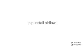 pip install airflow!
@vijaysbhat
/in/vijaysbhat
 