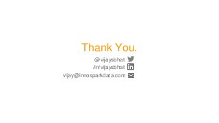 Thank You.
@vijaysbhat
/in/vijaysbhat
vijay@innosparkdata.com
 