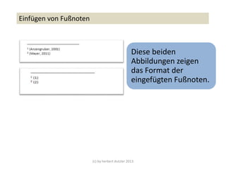 (c) by herbert dutzler 2013
Einfügen von Fußnoten
Diese beiden
Abbildungen zeigen
das Format der
eingefügten Fußnoten.
 
