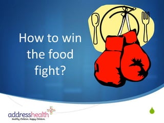 How to win
the food
fight?
S

 