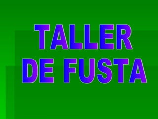 TALLER  DE FUSTA 