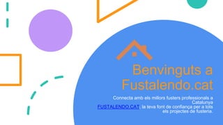 Benvinguts a
Fustalendo.cat
Connecta amb els millors fusters professionals a
Catalunya
FUSTALENDO.CAT, la teva font de confiança per a tots
els projectes de fusteria.
 