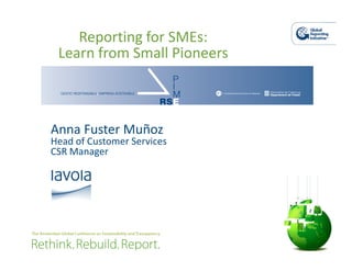 Reporting for SMEs:
 Learn from Small Pioneers



Anna Fuster Muñoz
Head of Customer Services
CSR Manager
 
